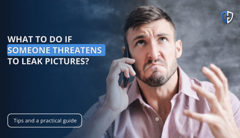 What to do if someone threatens to leak pictures?