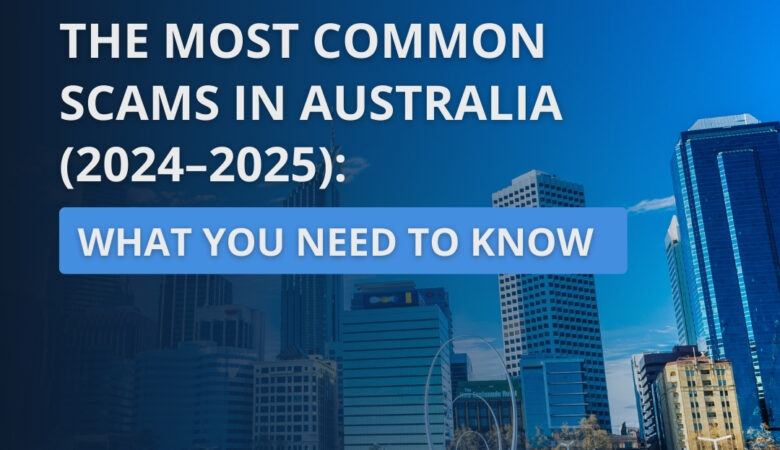 The Most Common Scams in Australia (2024–2025): What You Need to Know